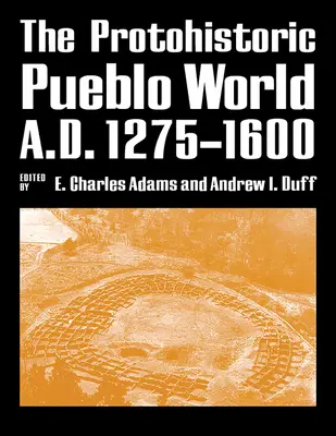 Le monde pueblo protohistorique, 1275-1600 apr. - The Protohistoric Pueblo World, A.D. 1275-1600