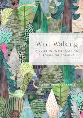 La marche sauvage : Un guide pour se baigner en forêt au fil des saisons - Wild Walking: A Guide to Forest Bathing Through the Seasons