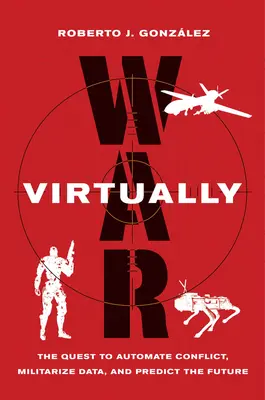 La guerre virtuelle : La quête de l'automatisation des conflits, de la militarisation des données et de la prédiction de l'avenir - War Virtually: The Quest to Automate Conflict, Militarize Data, and Predict the Future