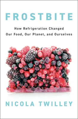 Frostbite : Comment la réfrigération a changé notre alimentation, notre planète et nous-mêmes - Frostbite: How Refrigeration Changed Our Food, Our Planet, and Ourselves