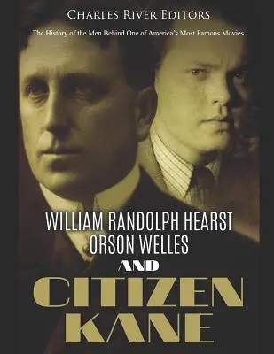 William Randolph Hearst, Orson Welles et Citizen Kane : L'histoire des hommes derrière l'un des films les plus célèbres d'Amérique - William Randolph Hearst, Orson Welles, and Citizen Kane: The History of the Men Behind One of America's Most Famous Movies