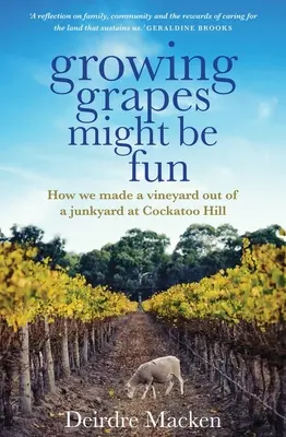 Cultiver du raisin peut être amusant : Comment nous avons créé un vignoble à partir d'un terrain vague à Cockatoo Hill - Growing Grapes Might Be Fun: How We Made a Vineyard Out of a Junkyard at Cockatoo Hill