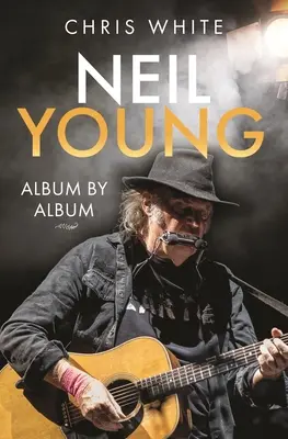 Neil Young : Album par album - Neil Young: Album by Album