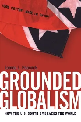 Grounded Globalism : How the U.S. South Embraces the World (Le mondialisme enraciné : comment le Sud des États-Unis embrasse le monde) - Grounded Globalism: How the U.S. South Embraces the World