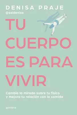Tu Cuerpo Es Para Vivir : Cambia La Mirada Sobre Tu Fsico Y Mejora Tu Relacin C on La Comida / Your Body Is For Living - Tu Cuerpo Es Para Vivir: Cambia La Mirada Sobre Tu Fsico Y Mejora Tu Relacin C on La Comida / Your Body Is for Living
