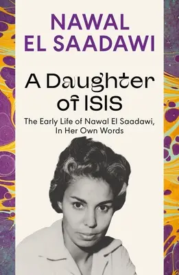 Une fille d'Isis : les débuts de la vie de Nawal El Saadawi, dans ses propres mots - A Daughter of Isis: The Early Life of Nawal El Saadawi, in Her Own Words