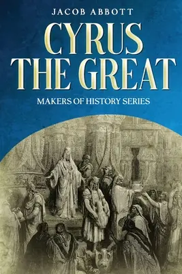 Cyrus le Grand : Série « Faiseurs d'histoire - Cyrus the Great: Makers of History Series