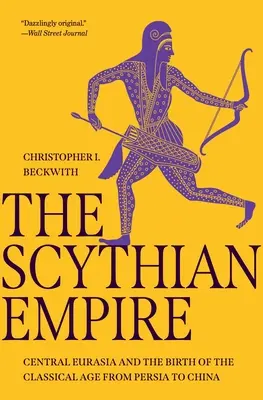 L'empire scythe : L'Eurasie centrale et la naissance de l'âge classique, de la Perse à la Chine - The Scythian Empire: Central Eurasia and the Birth of the Classical Age from Persia to China