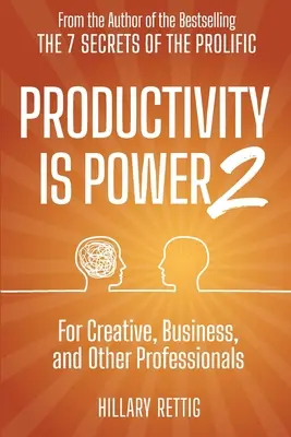 Productivity is Power 2 : For Creative, Business, and Other Professionals (La productivité, c'est le pouvoir 2 : pour les créatifs, les hommes d'affaires et les autres professionnels) - Productivity is Power 2: For Creative, Business, and Other Professionals