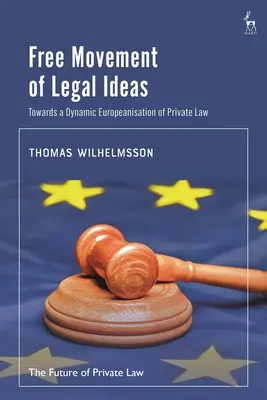 Libre circulation des idées juridiques : Vers une européanisation dynamique du droit privé - Free Movement of Legal Ideas: Towards a Dynamic Europeanisation of Private Law