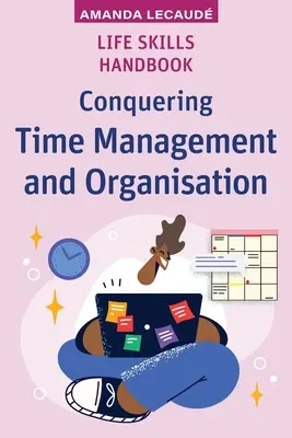 Manuel des compétences de la vie courante : Maîtriser la gestion du temps et l'organisation - Life Skills Handbook: Conquering Time Management and Organisation