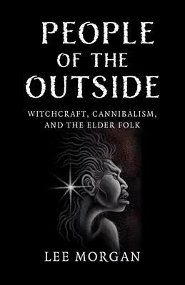 Les gens de l'extérieur : La sorcellerie, le cannibalisme et les anciens - People of the Outside: Witchcraft, Cannibalism, and the Elder Folk