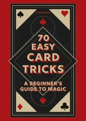70 tours de cartes faciles : Le guide de la magie pour les débutants - 70 Easy Card Tricks: A Beginner's Guide to Magic
