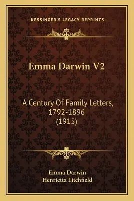 Emma Darwin V2 : Un siècle de lettres familiales, 1792-1896 - Emma Darwin V2: A Century Of Family Letters, 1792-1896