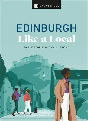 Edinburgh Like a Local : Par les gens qui s'y sentent chez eux - Edinburgh Like a Local: By the People Who Call It Home