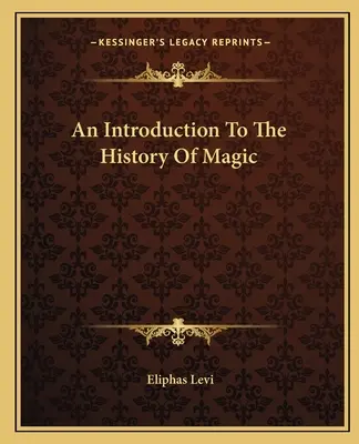 Introduction à l'histoire de la magie - An Introduction To The History Of Magic