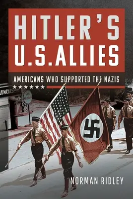 Les alliés américains d'Hitler : Les Américains qui ont soutenu les nazis - Hitler's U.S. Allies: Americans Who Supported the Nazis