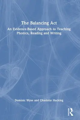 L'acte d'équilibre : Une approche de l'enseignement de la phonétique, de la lecture et de l'écriture fondée sur des données probantes - The Balancing Act: An Evidence-Based Approach to Teaching Phonics, Reading and Writing