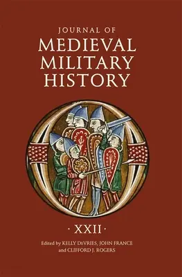 Journal d'histoire militaire médiévale : Volume XXII - Journal of Medieval Military History: Volume XXII