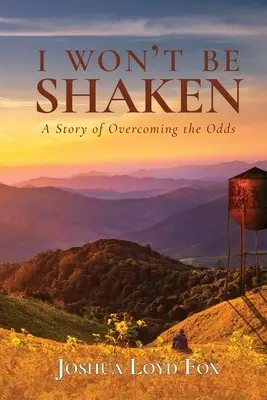 Je ne serai pas ébranlé : L'histoire d'une victoire sur l'adversité - I Won't Be Shaken: A Story of Overcoming the Odds