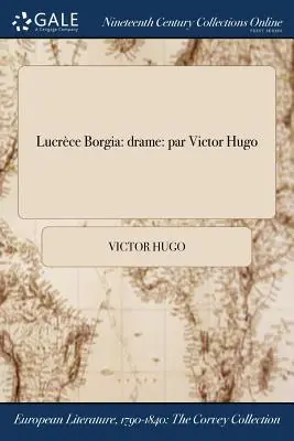 Lucrèce Borgia : drame : par Victor Hugo - Lucrce Borgia: drame: par Victor Hugo