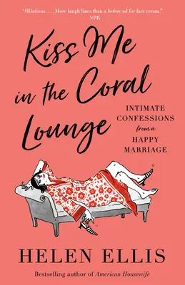 Embrassez-moi dans le salon de corail : Confessions intimes d'un mariage heureux - Kiss Me in the Coral Lounge: Intimate Confessions from a Happy Marriage