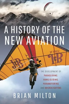 Une histoire de la nouvelle aviation : Le développement du parapente, du deltaplane, du paramoteur et de l'ULM - A History of the New Aviation: The Development of Paragliding, Hang-Gliding, Paramotoring and Microlighting