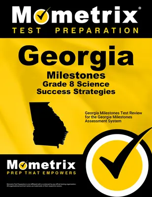 Georgia Milestones Grade 8 Science Success Strategies Study Guide : Georgia Milestones Test Review for the Georgia Milestones Assessment System (Examen du test des jalons de Géorgie pour le système d'évaluation des jalons de Géorgie) - Georgia Milestones Grade 8 Science Success Strategies Study Guide: Georgia Milestones Test Review for the Georgia Milestones Assessment System