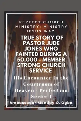 L'histoire vraie du pasteur Jude Jones qui a FAINTED lors d'une église forte de 50 000 membres : Le ministère de l'Église parfaite - True Story of Pastor Jude Jones who FAINTED during a 50,000 - member Strong Church: Perfect Church Ministry