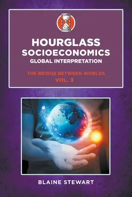 Socioéconomie en sablier : Vol. 3, Interprétation globale, Le pont entre les mondes - Hourglass Socioeconomics: Vol. 3, Global Interpretation, The Bridge Between Worlds