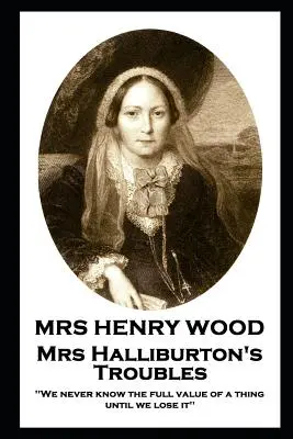 Mme Henry Wood - Les problèmes de Mme Halliburton : « On ne connaît jamais la pleine valeur d'une chose avant de l'avoir perdue ». - Mrs Henry Wood - Mrs Halliburton's Troubles: 'We never know the full value of a thing until we lose it''