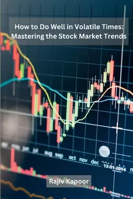 Comment réussir en période de volatilité : Maîtriser les tendances du marché boursier - How to Do Well in Volatile Times: Mastering the Stock Market Trends