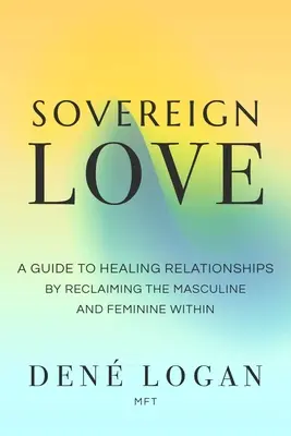 L'amour souverain : Un guide pour guérir les relations en récupérant le masculin et le féminin en soi - Sovereign Love: A Guide to Healing Relationships by Reclaiming the Masculine and Feminine Within