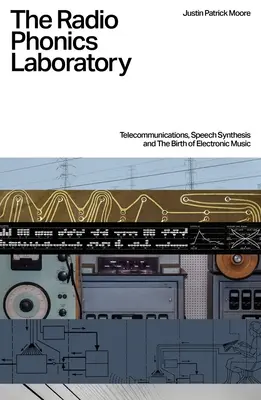 Le laboratoire de radiophonie : Télécommunications, synthèse vocale et naissance de la musique électronique - The Radio Phonics Laboratory: Telecommunications, Speech Synthesis and the Birth of Electronic Music