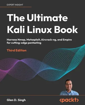 Le livre ultime de Kali Linux - Troisième édition : Exploiter Nmap, Metasploit, Aircrack-ng et Empire pour un pentesting de pointe. - The Ultimate Kali Linux Book - Third Edition: Harness Nmap, Metasploit, Aircrack-ng, and Empire for cutting-edge pentesting