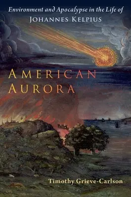 L'Aurore américaine : Environnement et apocalypse dans la vie de Johannes Kelpius - American Aurora: Environment and Apocalypse in the Life of Johannes Kelpius