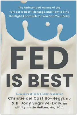 Fed Is Best : The Unintended Harms of the Breast Is Best Message and How to Find the Right Approach for You and Your Baby (L'alimentation est la meilleure) : Les effets néfastes involontaires du message « Breast Is Best » et comment trouver la bonne approche pour vous et votre bébé - Fed Is Best: The Unintended Harms of the Breast Is Best Message and How to Find the Right Approach for You and Your Baby