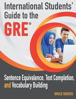 Guide des étudiants internationaux pour le GRE : Équivalence de phrases, complétion de textes et construction du vocabulaire - International Students' Guide to the GRE: Sentence Equivalence, Text Completion, and Vocabulary Building