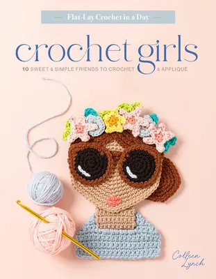 Crochet Girls : 10 amies simples et douces à crocheter et à appliquer - Crochet Girls: 10 Sweet & Simple Friends to Crochet & Appliqu