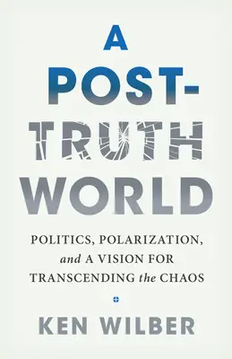 Un monde post-vérité : Politique, polarisation et vision pour transcender le chaos - A Post-Truth World: Politics, Polarization, and a Vision for Transcending the Chaos