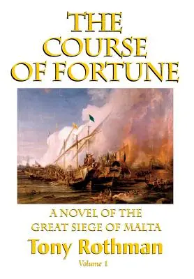 Le cours de la fortune - Roman du grand siège de Malte Vol. 1 - The Course of Fortune-A Novel of the Great Siege of Malta Vol. 1