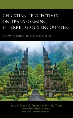 Perspectives chrétiennes sur la transformation de la rencontre interreligieuse : Essais en l'honneur de Leo D. Lefebure - Christian Perspectives on Transforming Interreligious Encounter: Essays in Honor of Leo D. Lefebure