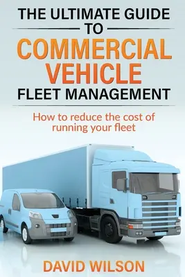 Le guide ultime de la gestion des flottes de véhicules commerciaux - The Ultimate Guide to Commercial Vehicle Fleet Management