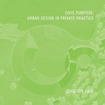 Objectif civique : l'aménagement urbain en pratique privée - Civic Purpose: Urban Design in Private Practice