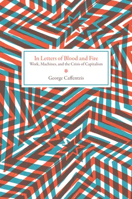 En lettres de sang et de feu : Le travail, les machines et la crise du capitalisme - In Letters of Blood and Fire: Work, Machines, and the Crisis of Capitalism