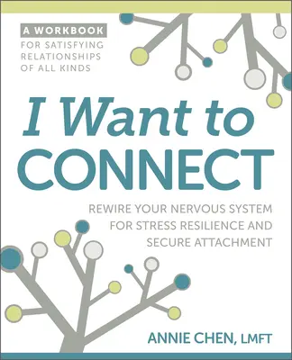 Je veux me connecter : Réinitialisez votre système nerveux pour résister au stress et vous attacher en toute sécurité - I Want to Connect: Rewire Your Nervous System for Stress Resilience and Secure Attachment