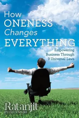 Comment l'unicité change tout : donner du pouvoir aux entreprises grâce à 9 lois universelles - How Oneness Changes Everything: Empowering Business Through 9 Universal Laws