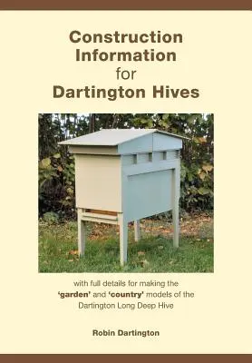 Informations sur la construction des ruches de Dartington : avec des détails complets sur la fabrication des modèles « jardin » et « campagne » de la ruche longue et profonde de Dartington. - Construction Information for Dartington Hives: with full details for making the 'garden' and 'country' models of the Dartington Long Deep Hive