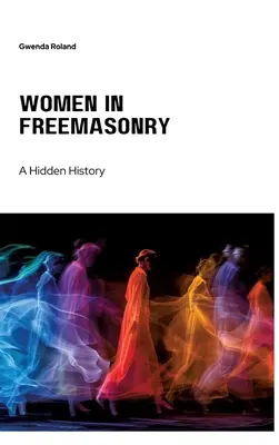 Les femmes dans la franc-maçonnerie : Une histoire cachée - Women in Freemasonry: A Hidden History