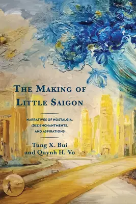 La création de Little Saigon : Récits de nostalgie, de (dés)enchantements et d'aspirations - The Making of Little Saigon: Narratives of Nostalgia, (Dis)Enchantments, and Aspirations